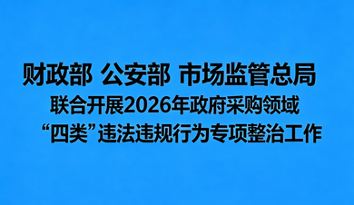 三部门联合开展政采领域“四类”违法违规行为专项整治